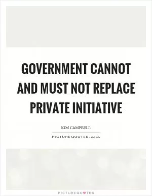 Government cannot and must not replace private initiative Picture Quote #1