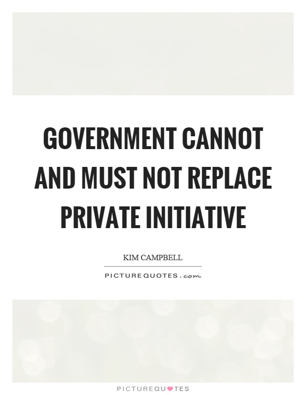 Government cannot and must not replace private initiative Picture Quote #1