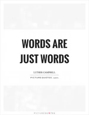 Words are just words Picture Quote #1