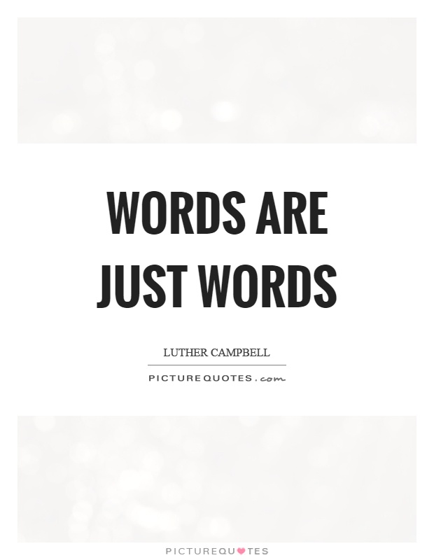 Words are just words Picture Quote #1