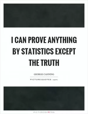 I can prove anything by statistics except the truth Picture Quote #1