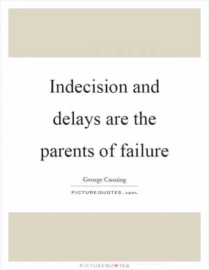 Indecision and delays are the parents of failure Picture Quote #1