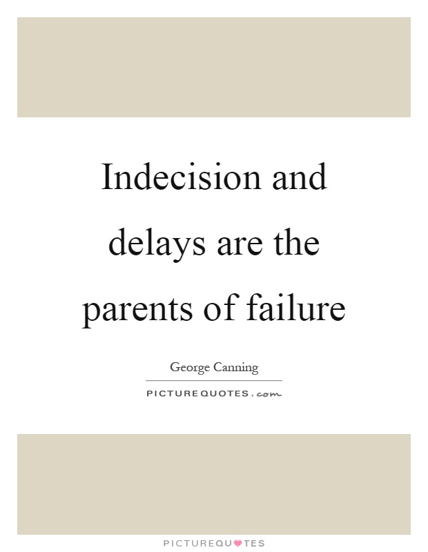 Indecision and delays are the parents of failure Picture Quote #1