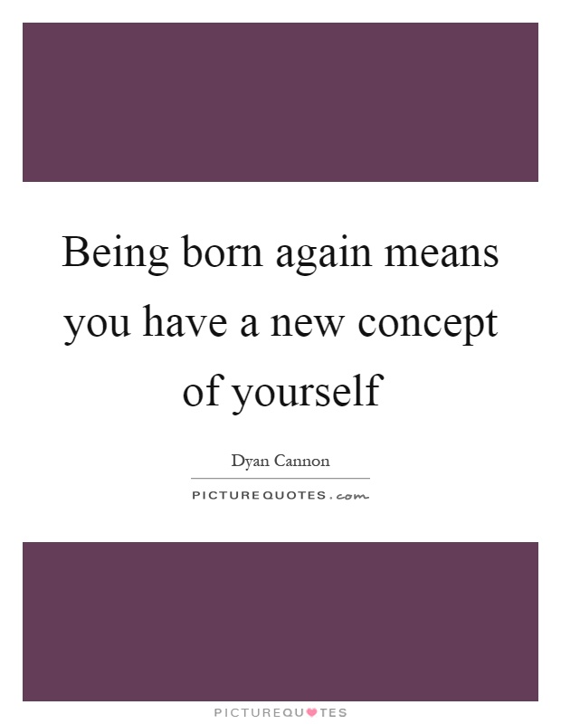 Being born again means you have a new concept of yourself Picture Quote #1