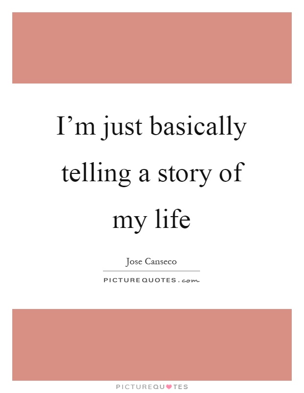 I'm just basically telling a story of my life Picture Quote #1