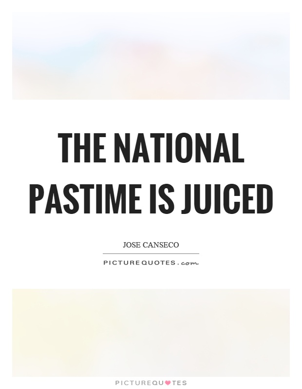 The national pastime is juiced Picture Quote #1