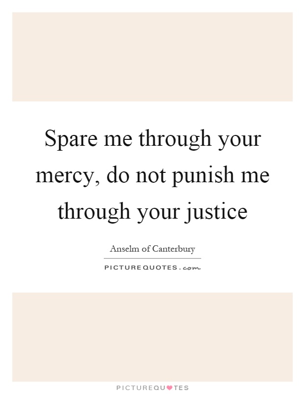 Spare me through your mercy, do not punish me through your justice Picture Quote #1