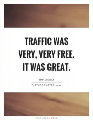 Traffic was very, very free. It was great Picture Quote #1