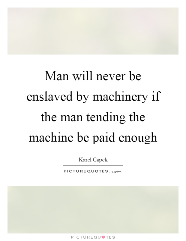 Man will never be enslaved by machinery if the man tending the machine be paid enough Picture Quote #1