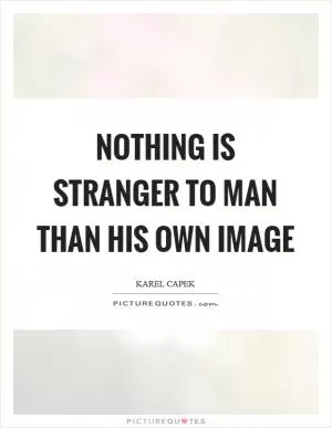Nothing is stranger to man than his own image Picture Quote #1