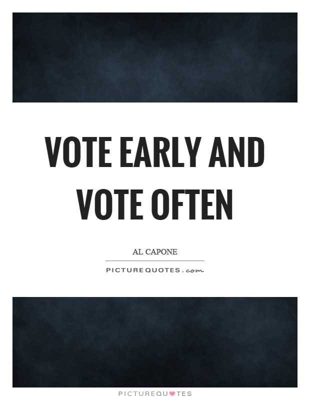 Vote early and vote often | Picture Quotes