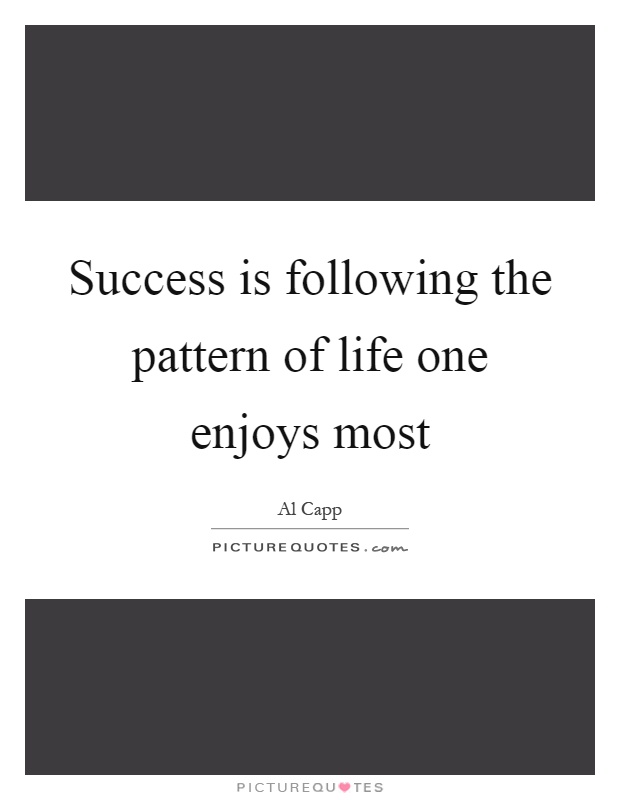 Success is following the pattern of life one enjoys most Picture Quote #1