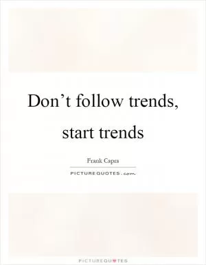 Don’t follow trends, start trends Picture Quote #1