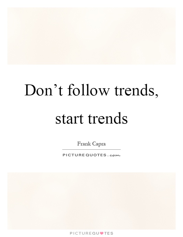 Don't follow trends, start trends Picture Quote #1