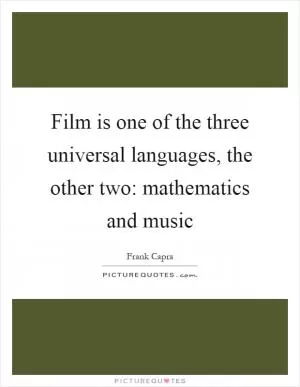 Film is one of the three universal languages, the other two: mathematics and music Picture Quote #1