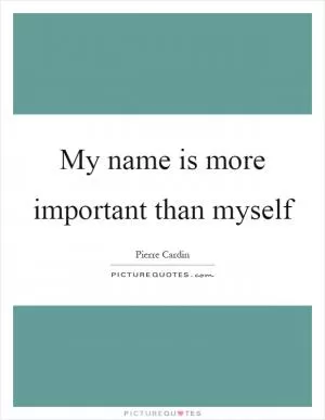 My name is more important than myself Picture Quote #1