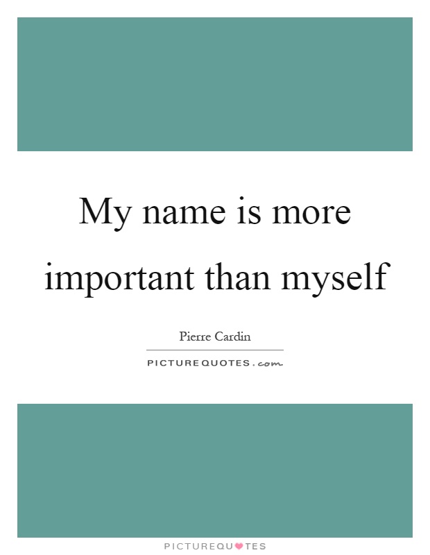 My name is more important than myself Picture Quote #1
