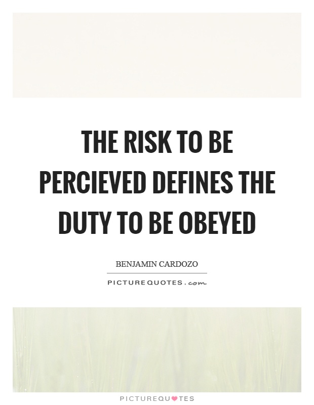 The risk to be percieved defines the duty to be obeyed Picture Quote #1