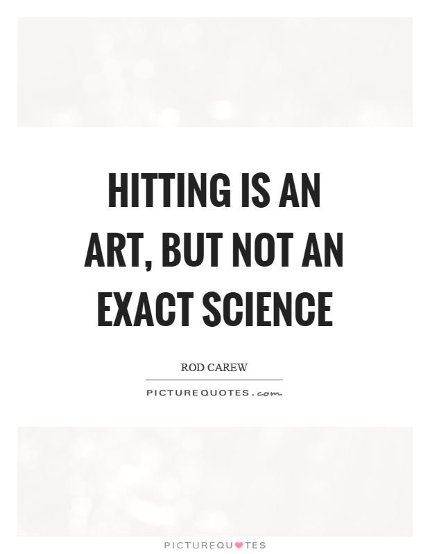 Hitting is an art, but not an exact science Picture Quote #1