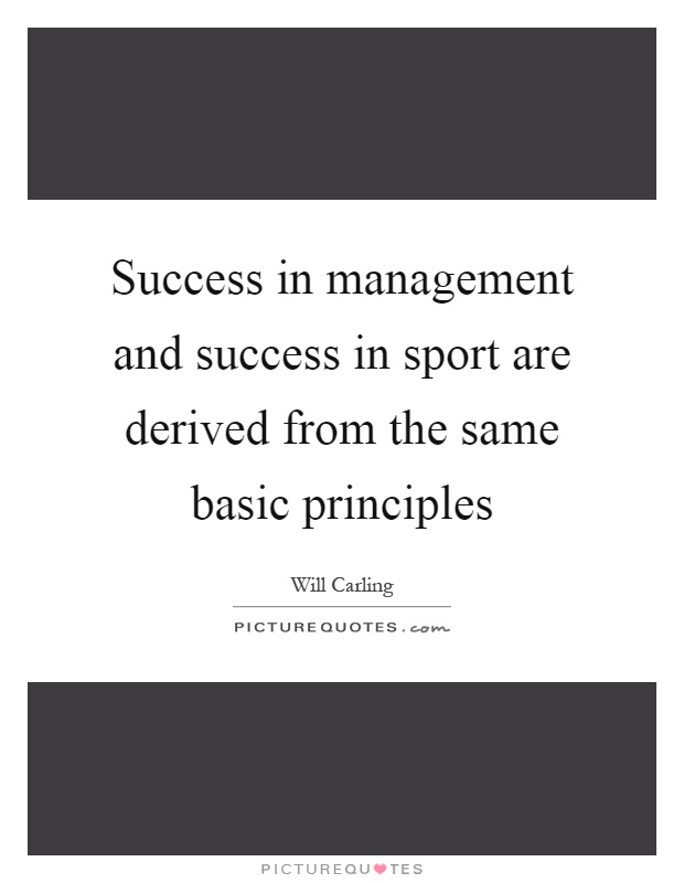 Success in management and success in sport are derived from the same basic principles Picture Quote #1