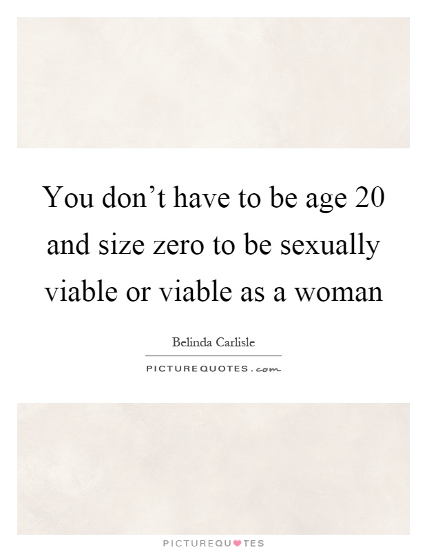 You don't have to be age 20 and size zero to be sexually viable or viable as a woman Picture Quote #1