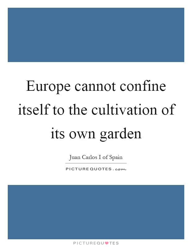 Europe cannot confine itself to the cultivation of its own garden Picture Quote #1