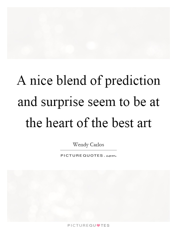 A nice blend of prediction and surprise seem to be at the heart of the best art Picture Quote #1
