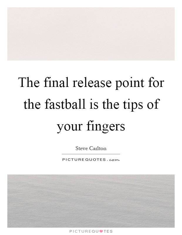 The final release point for the fastball is the tips of your fingers Picture Quote #1