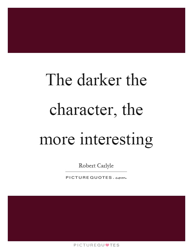 The darker the character, the more interesting Picture Quote #1