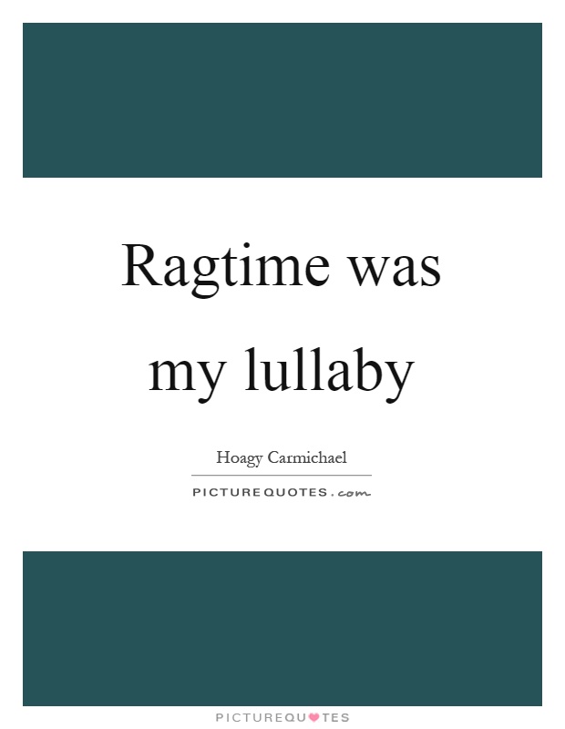 Ragtime was my lullaby Picture Quote #1
