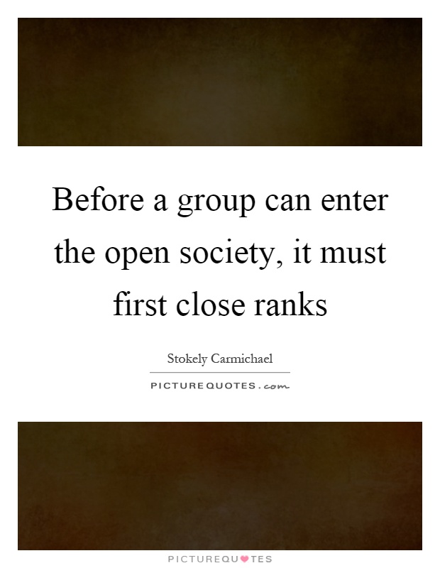 Before a group can enter the open society, it must first close ranks Picture Quote #1