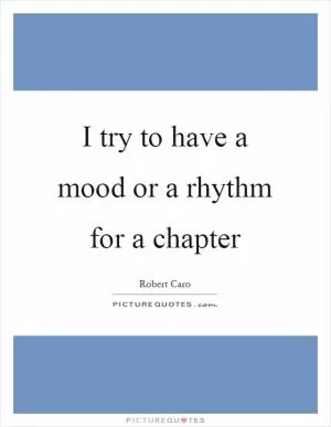 I try to have a mood or a rhythm for a chapter Picture Quote #1
