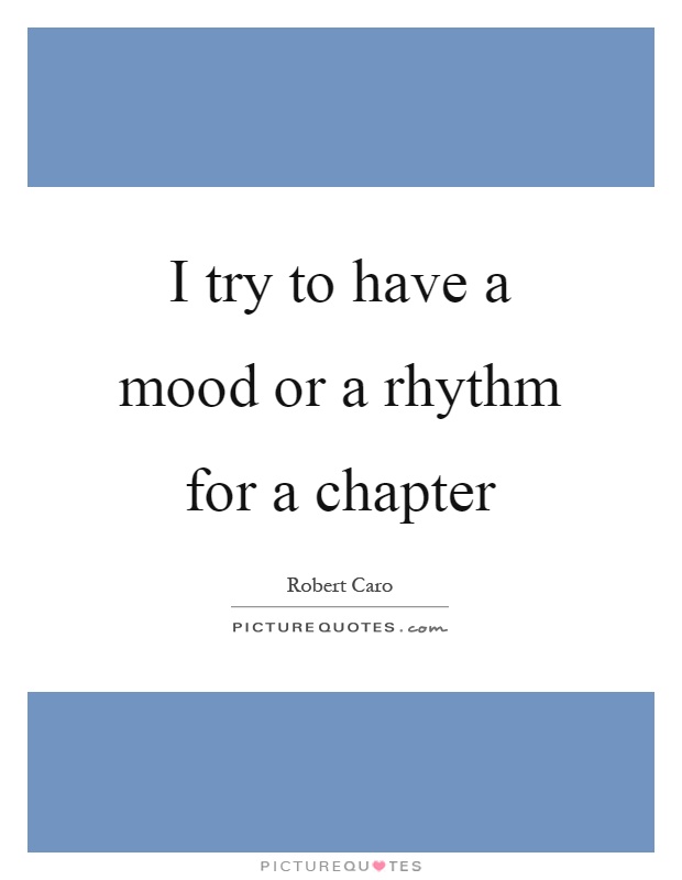 I try to have a mood or a rhythm for a chapter Picture Quote #1