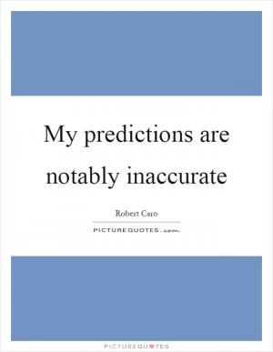 My predictions are notably inaccurate Picture Quote #1
