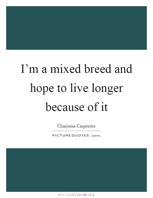 I'm a mixed breed and hope to live longer because of it | Picture Quotes