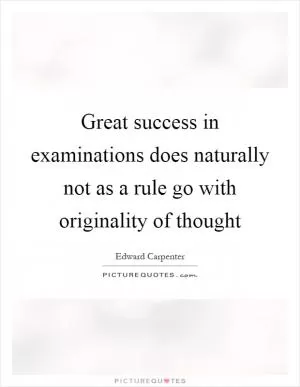 Great success in examinations does naturally not as a rule go with originality of thought Picture Quote #1