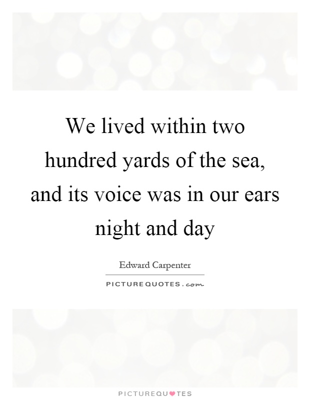 We lived within two hundred yards of the sea, and its voice was in our ears night and day Picture Quote #1