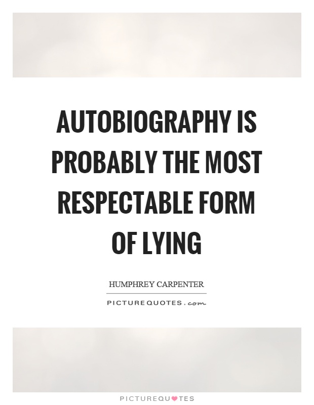 Autobiography is probably the most respectable form of lying Picture Quote #1