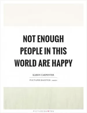 Not enough people in this world are happy Picture Quote #1
