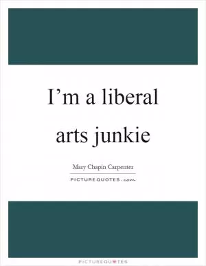 I’m a liberal arts junkie Picture Quote #1