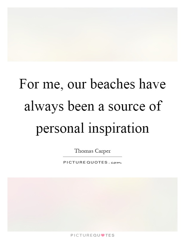 For me, our beaches have always been a source of personal inspiration Picture Quote #1