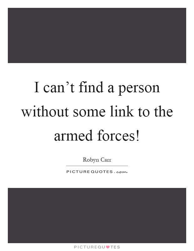 I can't find a person without some link to the armed forces! Picture Quote #1