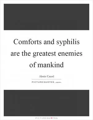 Comforts and syphilis are the greatest enemies of mankind Picture Quote #1