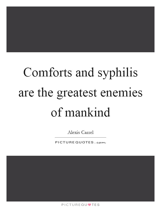Comforts and syphilis are the greatest enemies of mankind Picture Quote #1