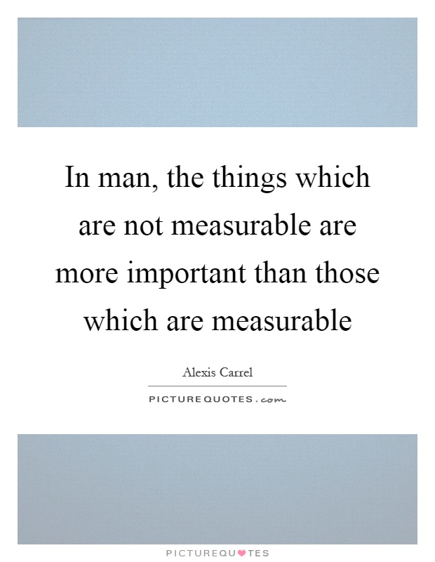 In man, the things which are not measurable are more important than those which are measurable Picture Quote #1