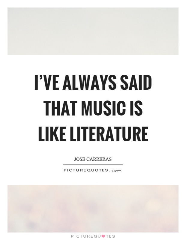 I've always said that music is like literature Picture Quote #1