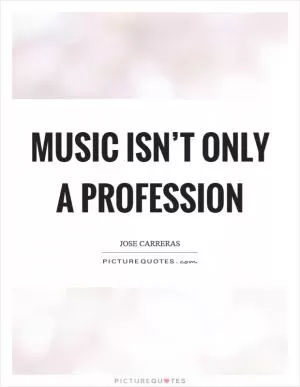 Music isn’t only a profession Picture Quote #1