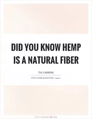 Did you know hemp is a natural fiber Picture Quote #1