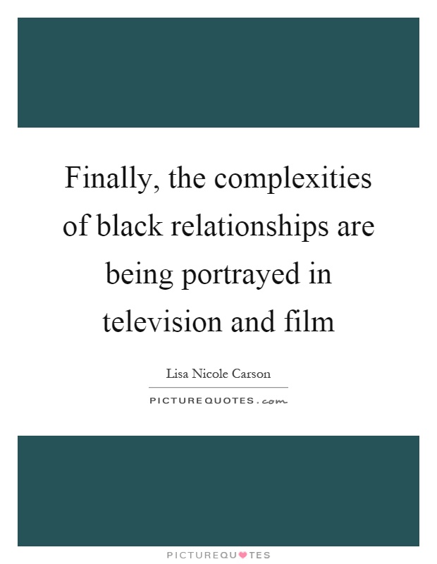 Finally, the complexities of black relationships are being portrayed in television and film Picture Quote #1