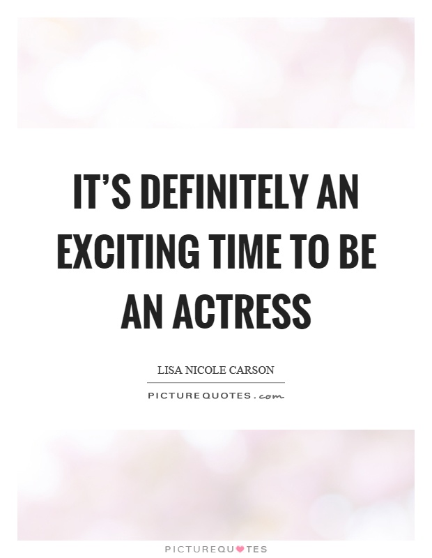 It's definitely an exciting time to be an actress Picture Quote #1